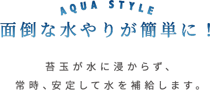 面倒な水やりが簡単に！ 苔玉が水に浸からず、常時安定した水やりができます